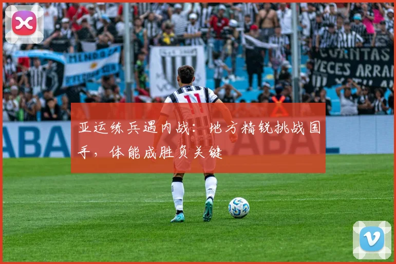 亚运练兵遇内战：地方精锐挑战国手，体能成胜负关键 - Kaiyun图集