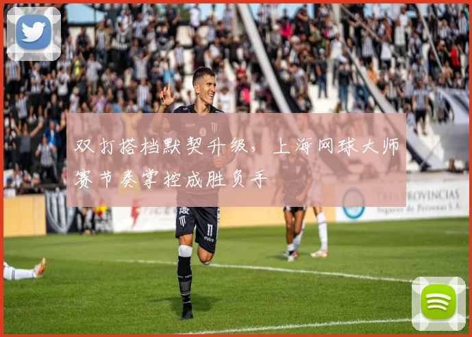 双打搭档默契升级，上海网球大师赛节奏掌控成胜负手 - Kaiyun推荐
